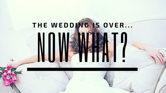 The Wedding is Over… Now what?