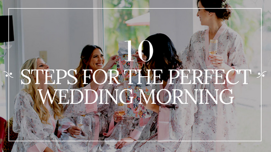 10 Steps to the Perfect Wedding Morning